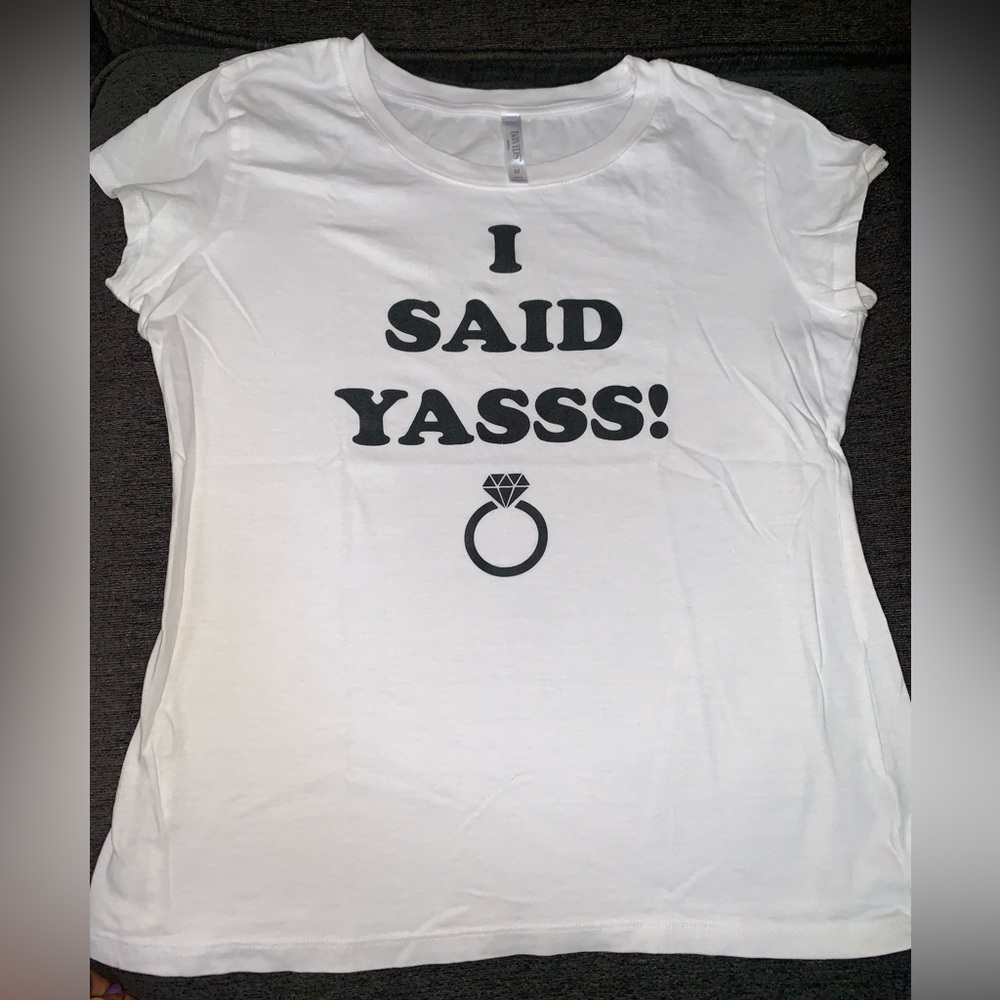 I said YAS Engagement/Bachelorette Tshirt NWOT